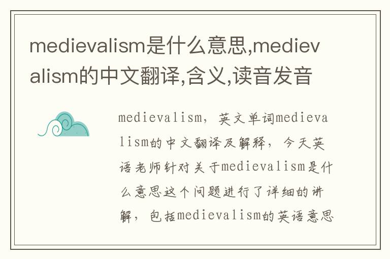 medievalism是什么意思,medievalism的中文翻译,含义,读音发音,用法,造句,参考例句