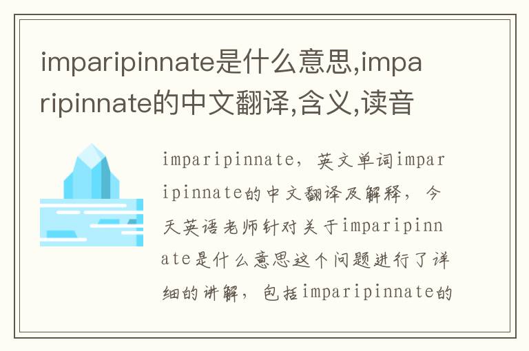 imparipinnate是什么意思,imparipinnate的中文翻译,含义,读音发音,用法,造句,参考例句