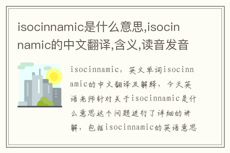 isocinnamic是什么意思,isocinnamic的中文翻译,含义,读音发音,用法,造句,参考例句