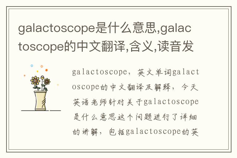 galactoscope是什么意思,galactoscope的中文翻译,含义,读音发音,用法,造句,参考例句