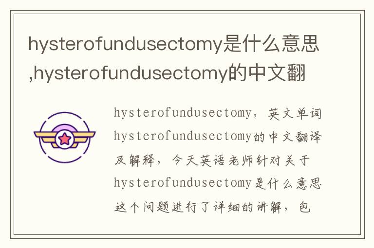 hysterofundusectomy是什么意思,hysterofundusectomy的中文翻译,含义,读音发音,用法,造句,参考例句