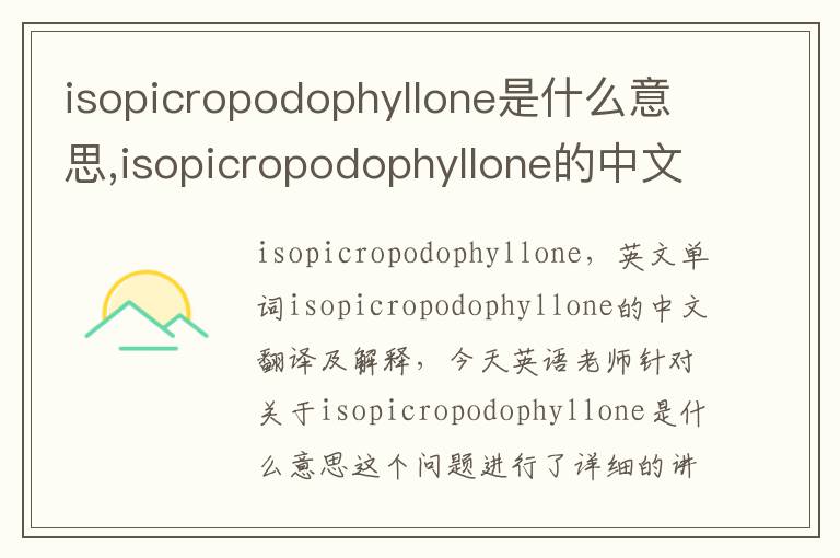 isopicropodophyllone是什么意思,isopicropodophyllone的中文翻译,含义,读音发音,用法,造句,参考例句