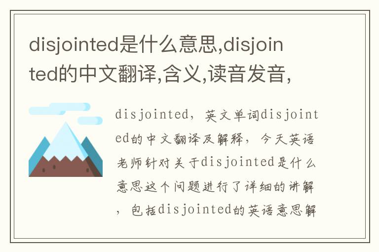 disjointed是什么意思,disjointed的中文翻译,含义,读音发音,用法,造句,参考例句