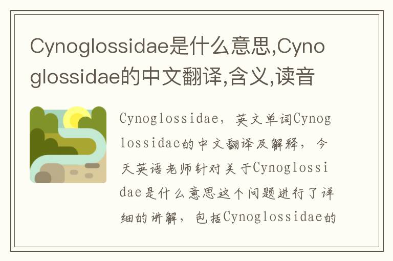 Cynoglossidae是什么意思,Cynoglossidae的中文翻译,含义,读音发音,用法,造句,参考例句