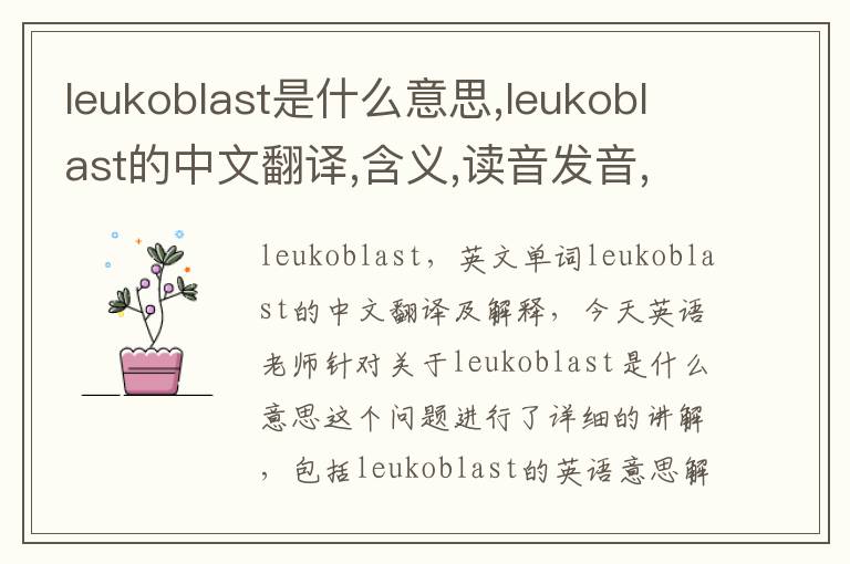 leukoblast是什么意思,leukoblast的中文翻译,含义,读音发音,用法,造句,参考例句