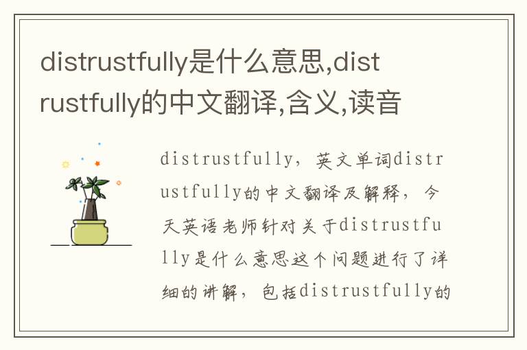 distrustfully是什么意思,distrustfully的中文翻译,含义,读音发音,用法,造句,参考例句