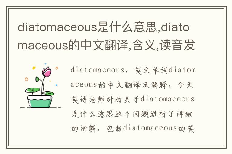 diatomaceous是什么意思,diatomaceous的中文翻译,含义,读音发音,用法,造句,参考例句