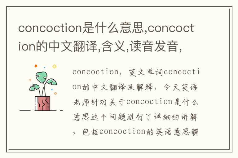 concoction是什么意思,concoction的中文翻译,含义,读音发音,用法,造句,参考例句