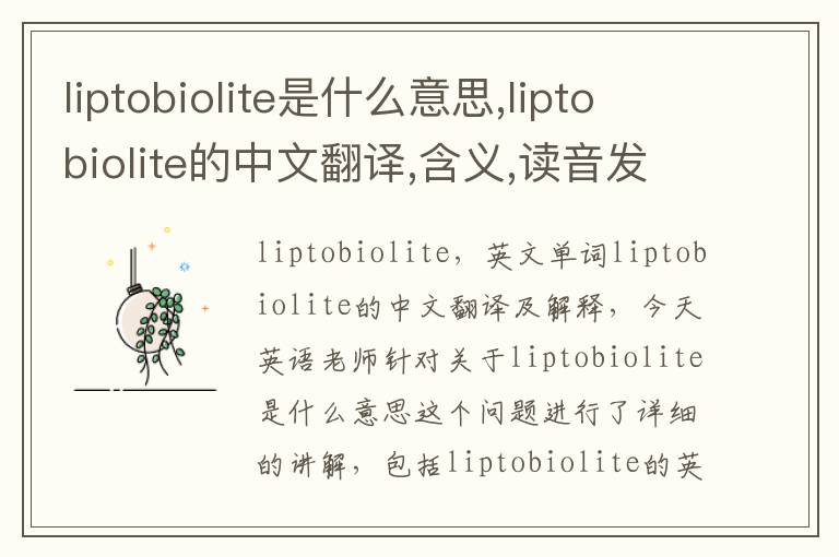 liptobiolite是什么意思,liptobiolite的中文翻译,含义,读音发音,用法,造句,参考例句