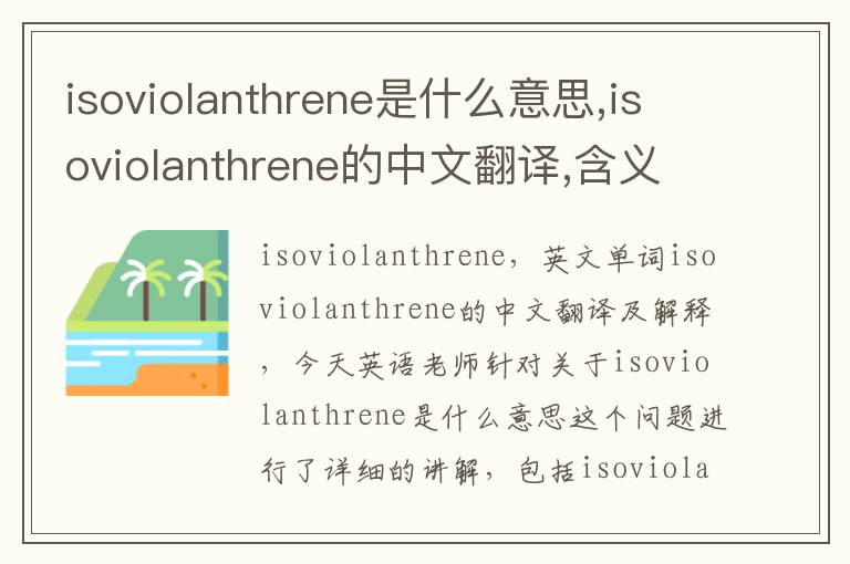 isoviolanthrene是什么意思,isoviolanthrene的中文翻译,含义,读音发音,用法,造句,参考例句