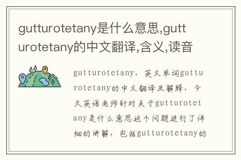 gutturotetany是什么意思,gutturotetany的中文翻译,含义,读音发音,用法,造句,参考例句