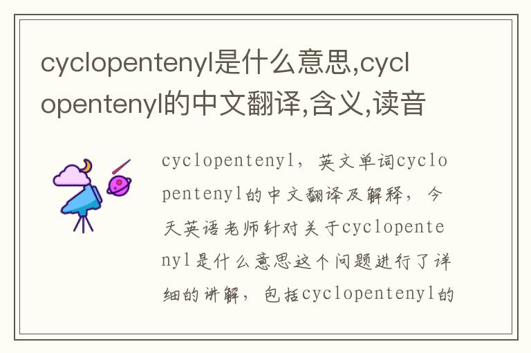 cyclopentenyl是什么意思,cyclopentenyl的中文翻译,含义,读音发音,用法,造句,参考例句