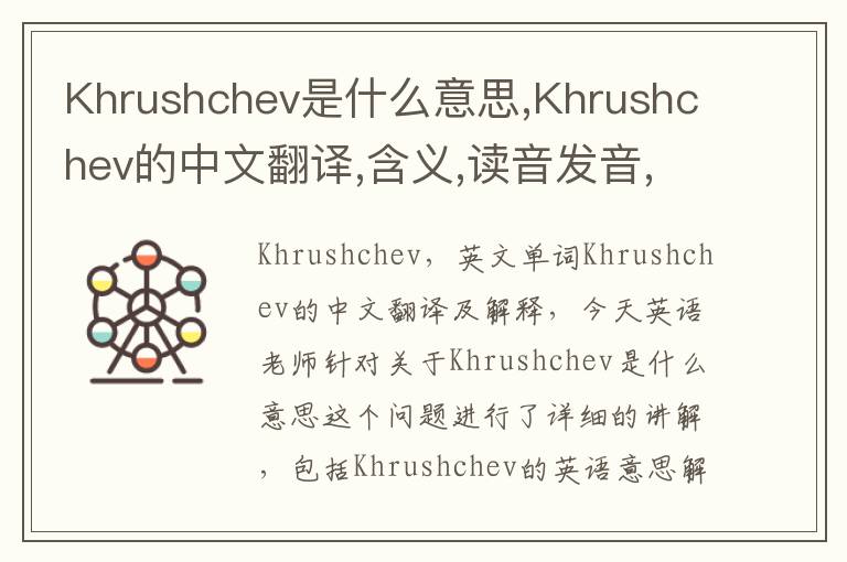 Khrushchev是什么意思,Khrushchev的中文翻译,含义,读音发音,用法,造句,参考例句