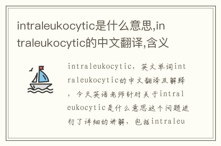 intraleukocytic是什么意思,intraleukocytic的中文翻译,含义,读音发音,用法,造句,参考例句