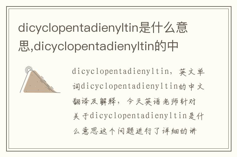 dicyclopentadienyltin是什么意思,dicyclopentadienyltin的中文翻译,含义,读音发音,用法,造句,参考例句