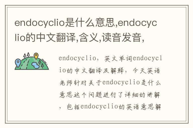 endocyclio是什么意思,endocyclio的中文翻译,含义,读音发音,用法,造句,参考例句