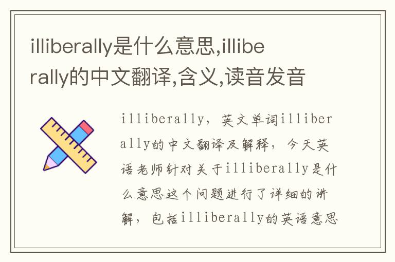 illiberally是什么意思,illiberally的中文翻译,含义,读音发音,用法,造句,参考例句