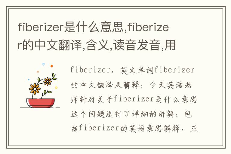 fiberizer是什么意思,fiberizer的中文翻译,含义,读音发音,用法,造句,参考例句