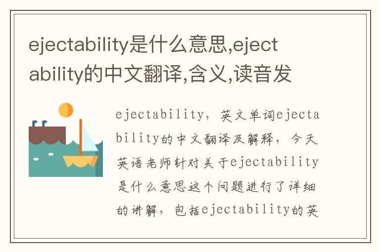 ejectability是什么意思,ejectability的中文翻译,含义,读音发音,用法,造句,参考例句