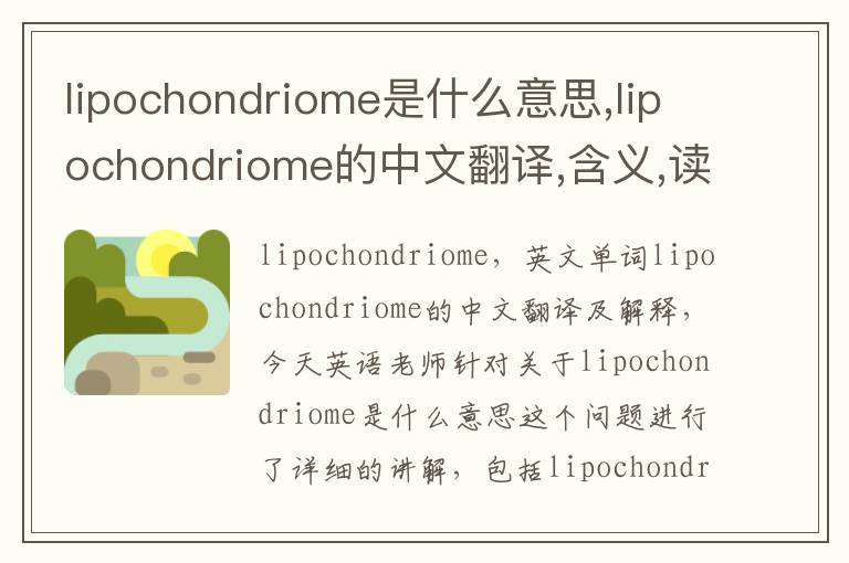 lipochondriome是什么意思,lipochondriome的中文翻译,含义,读音发音,用法,造句,参考例句