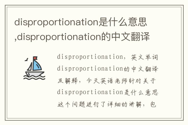 disproportionation是什么意思,disproportionation的中文翻译,含义,读音发音,用法,造句,参考例句