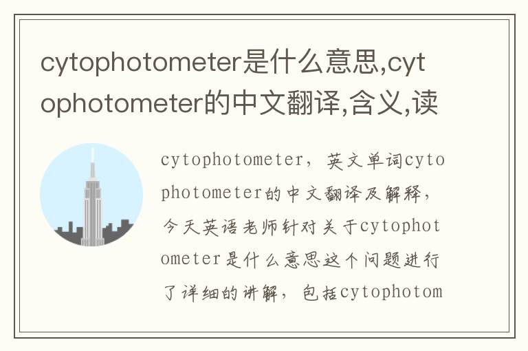 cytophotometer是什么意思,cytophotometer的中文翻译,含义,读音发音,用法,造句,参考例句