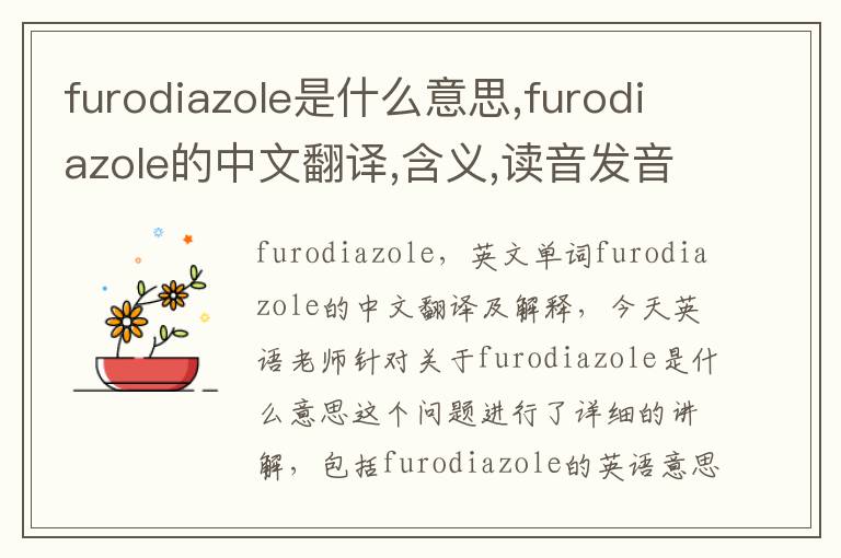 furodiazole是什么意思,furodiazole的中文翻译,含义,读音发音,用法,造句,参考例句