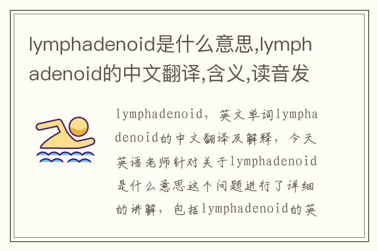 lymphadenoid是什么意思,lymphadenoid的中文翻译,含义,读音发音,用法,造句,参考例句