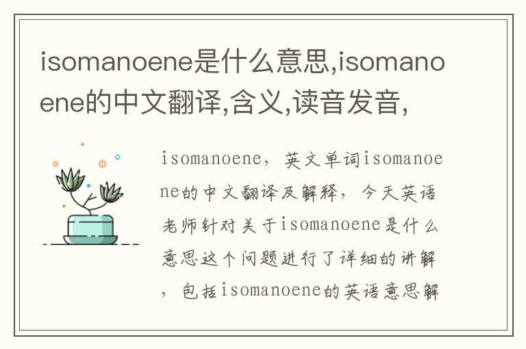 isomanoene是什么意思,isomanoene的中文翻译,含义,读音发音,用法,造句,参考例句