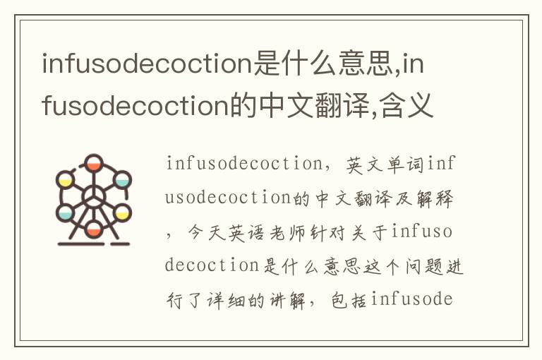 infusodecoction是什么意思,infusodecoction的中文翻译,含义,读音发音,用法,造句,参考例句