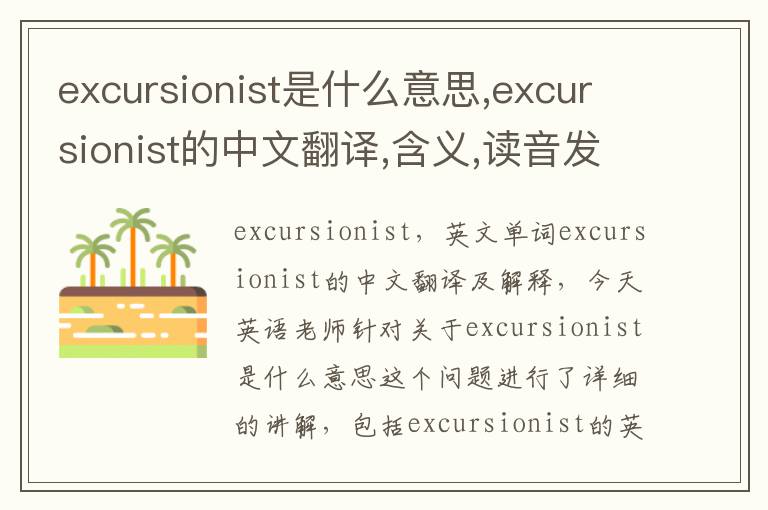 excursionist是什么意思,excursionist的中文翻译,含义,读音发音,用法,造句,参考例句