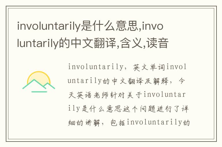 involuntarily是什么意思,involuntarily的中文翻译,含义,读音发音,用法,造句,参考例句