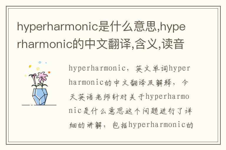 hyperharmonic是什么意思,hyperharmonic的中文翻译,含义,读音发音,用法,造句,参考例句