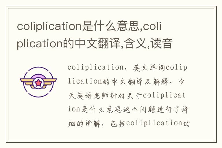 coliplication是什么意思,coliplication的中文翻译,含义,读音发音,用法,造句,参考例句