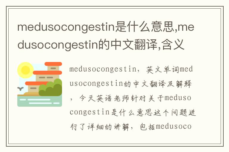 medusocongestin是什么意思,medusocongestin的中文翻译,含义,读音发音,用法,造句,参考例句