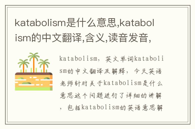 katabolism是什么意思,katabolism的中文翻译,含义,读音发音,用法,造句,参考例句