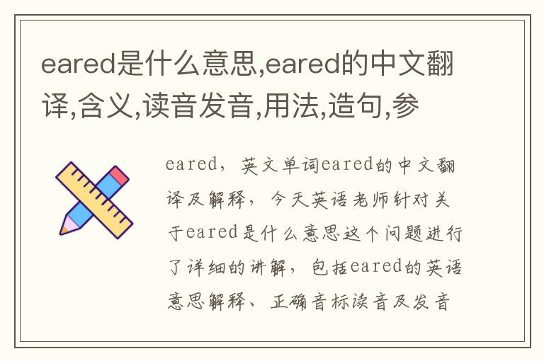 eared是什么意思,eared的中文翻译,含义,读音发音,用法,造句,参考例句