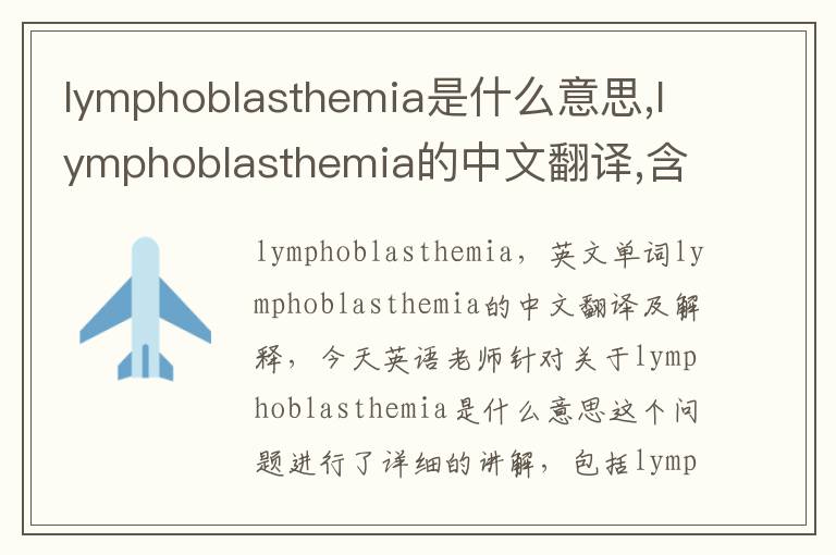 lymphoblasthemia是什么意思,lymphoblasthemia的中文翻译,含义,读音发音,用法,造句,参考例句