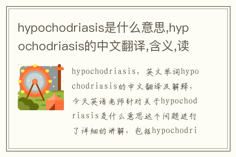 hypochodriasis是什么意思,hypochodriasis的中文翻译,含义,读音发音,用法,造句,参考例句