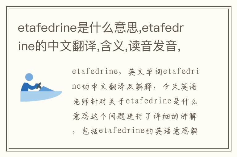 etafedrine是什么意思,etafedrine的中文翻译,含义,读音发音,用法,造句,参考例句