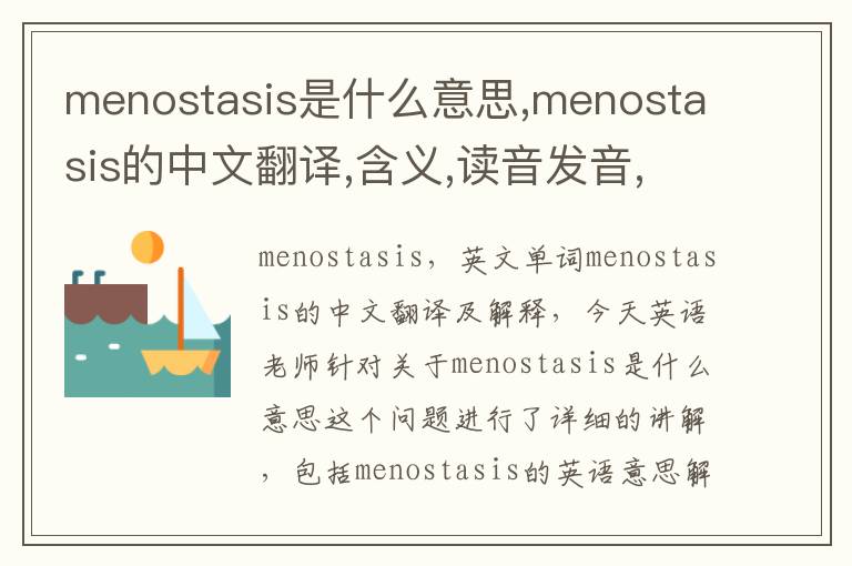 menostasis是什么意思,menostasis的中文翻译,含义,读音发音,用法,造句,参考例句