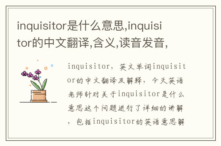 inquisitor是什么意思,inquisitor的中文翻译,含义,读音发音,用法,造句,参考例句