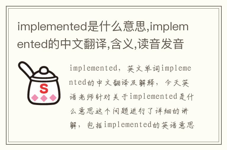 implemented是什么意思,implemented的中文翻译,含义,读音发音,用法,造句,参考例句