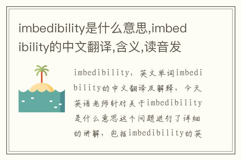 imbedibility是什么意思,imbedibility的中文翻译,含义,读音发音,用法,造句,参考例句