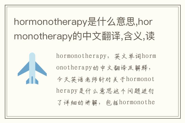 hormonotherapy是什么意思,hormonotherapy的中文翻译,含义,读音发音,用法,造句,参考例句