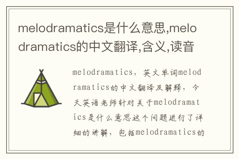 melodramatics是什么意思,melodramatics的中文翻译,含义,读音发音,用法,造句,参考例句