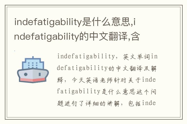 indefatigability是什么意思,indefatigability的中文翻译,含义,读音发音,用法,造句,参考例句