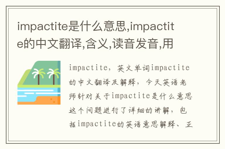 impactite是什么意思,impactite的中文翻译,含义,读音发音,用法,造句,参考例句