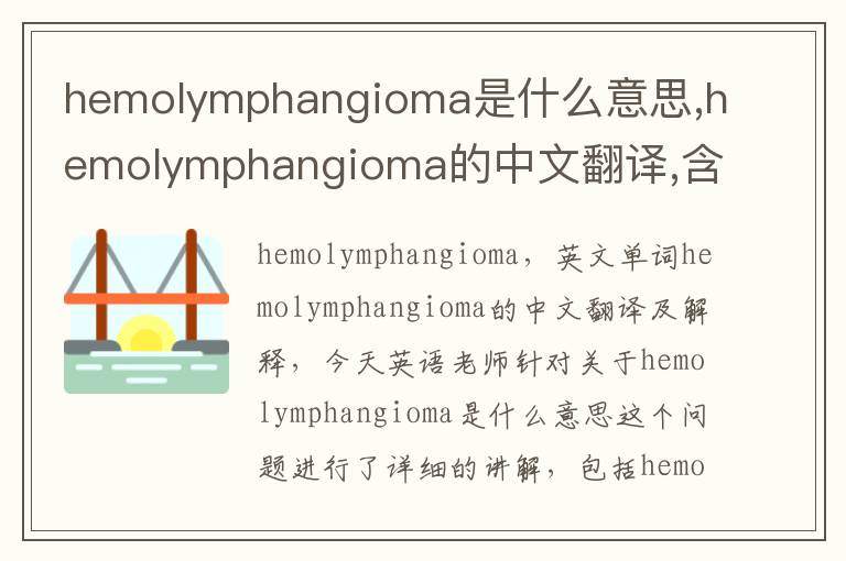 hemolymphangioma是什么意思,hemolymphangioma的中文翻译,含义,读音发音,用法,造句,参考例句