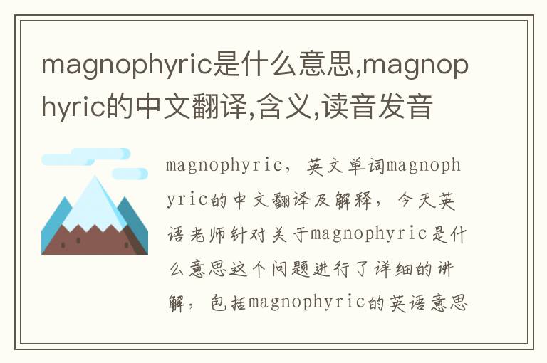 magnophyric是什么意思,magnophyric的中文翻译,含义,读音发音,用法,造句,参考例句